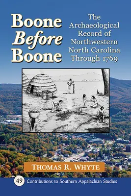 Boone avant Boone : les archives archéologiques du nord-ouest de la Caroline du Nord jusqu'en 1769 - Boone Before Boone: The Archaeological Record of Northwestern North Carolina Through 1769