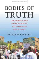 Les corps de vérité : droit, mémoire et émancipation dans l'Afrique du Sud post-apartheid - Bodies of Truth: Law, Memory, and Emancipation in Post-Apartheid South Africa