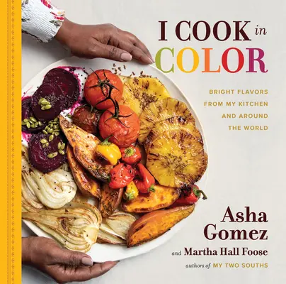 Je cuisine en couleurs : saveurs éclatantes de ma cuisine et du monde entier - I Cook in Color: Bright Flavors from My Kitchen and Around the World