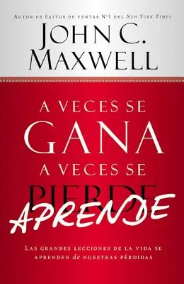 A Veces Se Gana - A Veces Aprende : Las Grandes Lecciones de la Vida Se Aprenden de Nuestras Perdidas - A Veces Se Gana - A Veces Aprende: Las Grandes Lecciones de la Vida Se Aprenden de Nuestras Perdidas