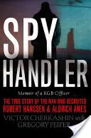 Manipulateur d'espions : Mémoires d'un officier du KGB : L'histoire vraie de l'homme qui a recruté Robert Hanssen et Aldrich Ames - Spy Handler: Memoir of a KGB Officer: The True Story of the Man Who Recruited Robert Hanssen and Aldrich Ames