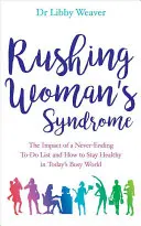 Le syndrome de la femme pressée - L'impact d'une liste de choses à faire sans fin et comment rester en bonne santé dans le monde trépidant d'aujourd'hui - Rushing Woman's Syndrome - The Impact of a Never-Ending To-Do List and How to Stay Healthy in Today's Busy World