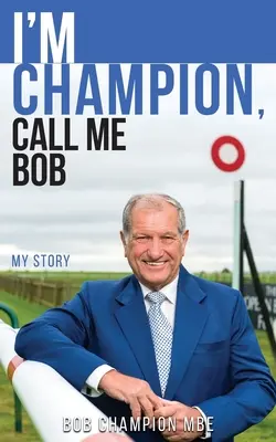 Je suis champion, appelez-moi Bob : Mon histoire - I'm Champion, Call Me Bob: My Story