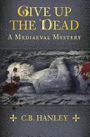 Abandonnez les morts : un mystère médiéval - Give Up the Dead: A Mediaeval Mystery