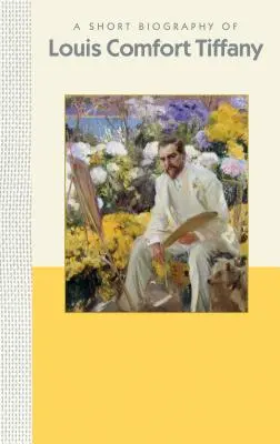 Une courte biographie de Louis Comfort Tiffany : Une courte biographie - A Short Biography of Louis Comfort Tiffany: A Short Biography