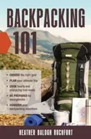 Backpacking 101 : Choisissez le bon équipement, planifiez votre voyage, cuisinez des repas copieux et énergisants, préparez-vous aux urgences, etc. - Backpacking 101: Choose the Right Gear, Plan Your Ultimate Trip, Cook Hearty and Energizing Trail Meals, Be Prepared for Emergencies, C