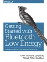 Démarrer avec Bluetooth Low Energy : Outils et techniques pour les réseaux à faible consommation d'énergie - Getting Started with Bluetooth Low Energy: Tools and Techniques for Low-Power Networking
