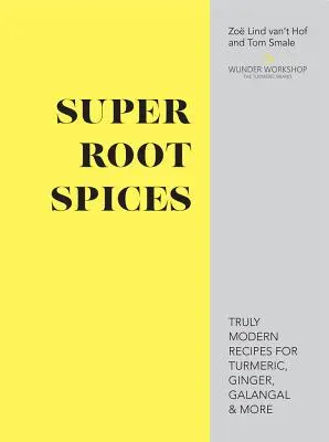 Super Root Spices - Des recettes vraiment modernes pour le curcuma, le gingembre, le galanga et plus encore. - Super Root Spices - Truly modern recipes for turmeric, ginger, galangal & more