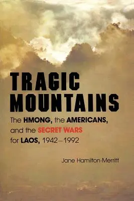 Tragic Mountains : Les Hmong, les Américains et les guerres secrètes pour le Laos, 1942-1992 - Tragic Mountains: The Hmong, the Americans, and the Secret Wars for Laos, 1942-1992