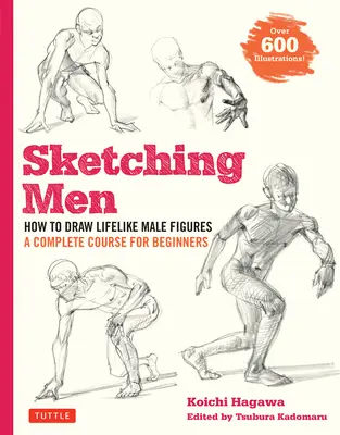 Croquis d'hommes : Comment dessiner des figures masculines réalistes, un cours complet pour les débutants (plus de 600 illustrations) - Sketching Men: How to Draw Lifelike Male Figures, a Complete Course for Beginners (Over 600 Illustrations)