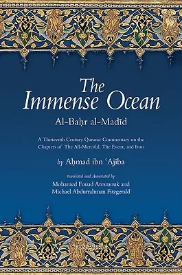 L'immense océan : Al-Bahr Al-Madid : Un commentaire coranique du treizième siècle sur les chapitres du Tout-Miséricordieux, de l'Événement et du Fer - The Immense Ocean: Al-Bahr Al-Madid: A Thirteenth Century Quranic Commentary on the Chapters of the All-Merciful, the Event, and Iron