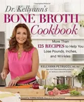 Kellyann's Bone Broth Cookbook : 125 recettes pour vous aider à perdre des kilos, des centimètres et des rides - Dr. Kellyann's Bone Broth Cookbook: 125 Recipes to Help You Lose Pounds, Inches, and Wrinkles