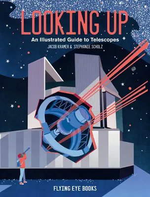 Regarder vers le haut : Guide illustré des télescopes - Looking Up: An Illustrated Guide to Telescopes