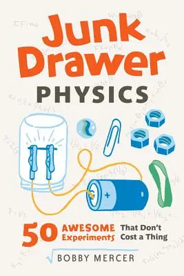 Physique à tiroirs, 1 : 50 expériences géniales qui ne coûtent rien - Junk Drawer Physics, 1: 50 Awesome Experiments That Don't Cost a Thing