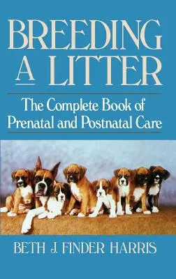 Breeding a Litter : Le livre complet des soins prénataux et postnataux - Breeding a Litter: The Complete Book of Prenatal and Postnatal Care