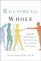 Devenir entier : Un compagnon de guérison pour soulager la douleur émotionnelle et trouver l'amour de soi - Becoming Whole: A Healing Companion to Ease Emotional Pain and Find Self-Love