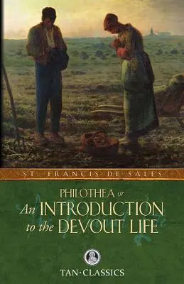 Philothée, ou l'introduction à la vie pieuse - Philothea; Or an Introduction to the Devout Life