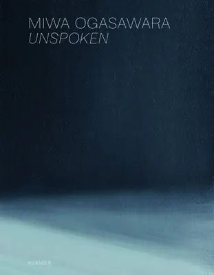 Miwa Ogasawara : Unspoken - Miwa Ogasawara: Unspoken