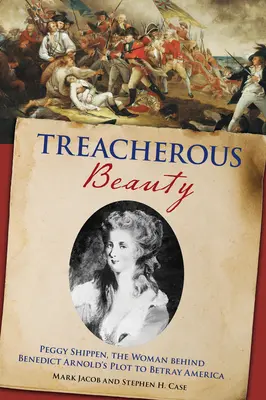 Treacherous Beauty : Peggy Shippen, la femme derrière le complot de Benedict Arnold pour trahir l'Amérique - Treacherous Beauty: Peggy Shippen, the Woman Behind Benedict Arnold's Plot to Betray America