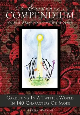 A Gardener's Compendium Volume 3 Gardening with the Senses : Jardiner dans un monde Twitter en 140 caractères ou plus - A Gardener's Compendium Volume 3 Gardening with the Senses: Gardening in a Twitter World in 140 Characters or More