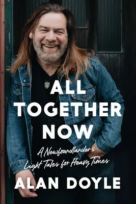 All Together Now : Les contes légers d'un Terre-Neuvien pour les temps difficiles - All Together Now: A Newfoundlander's Light Tales for Heavy Times