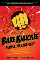 Bare Knuckle People Management : Créer le succès avec l'équipe que vous avez - gagnants, perdants, marginaux, et tout le reste - Bare Knuckle People Management: Creating Success with the Team You Have - Winners, Losers, Misfits, and All