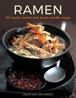 Ramen - 50 soupes classiques de ramen et de nouilles asiatiques - Ramen - 50 classic ramen and asian noodle soups