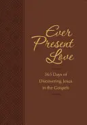 L'amour toujours présent : 365 jours de découverte de Jésus dans les Évangiles - Ever Present Love: 365 Days of Discovering Jesus in the Gospels