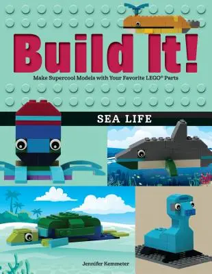 Construis-le ! Sea Life : Fabriquez des modèles super cool avec vos pièces Lego(r) préférées. - Build It! Sea Life: Make Supercool Models with Your Favorite Lego(r) Parts