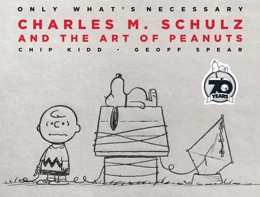 Only What's Necessary Edition 70th Anniversary : Charles M. Schulz et l'art des Peanuts - Only What's Necessary 70th Anniversary Edition: Charles M. Schulz and the Art of Peanuts