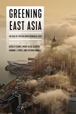 L'écologisation de l'Asie de l'Est : La montée de l'État éco-développeur - Greening East Asia: The Rise of the Eco-Developmental State