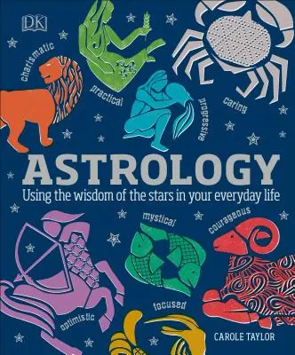 Astrologie : Utiliser la sagesse des étoiles dans votre vie quotidienne - Astrology: Using the Wisdom of the Stars in Your Everyday Life