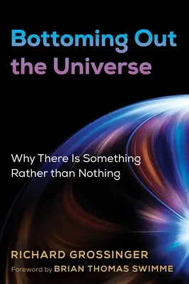 Le fond de l'univers : Pourquoi il y a quelque chose plutôt que rien - Bottoming Out the Universe: Why There Is Something Rather Than Nothing