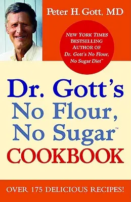 Le livre de cuisine sans farine et sans sucre du Dr Gott - Dr. Gott's No Flour, No Sugar Cookbook