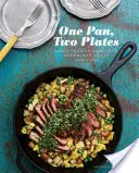 Une poêle, deux assiettes : Plus de 70 repas complets pour deux en semaine - One Pan, Two Plates: More Than 70 Complete Weeknight Meals for Two