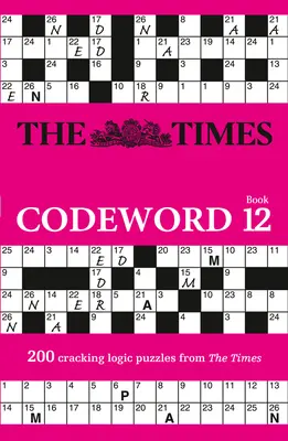 The Times Codeword : Livre 12, 12 : 200 casse-tête logiques et époustouflants - The Times Codeword: Book 12, 12: 200 Cracking Logic Puzzles