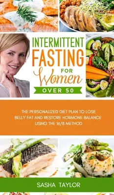 Jeûne intermittent pour les femmes de plus de 50 ans : Le plan de régime personnalisé pour perdre la graisse du ventre et rétablir l'équilibre hormonal en utilisant la méthode 16/8 - Intermittent Fasting for Women Over 50: The Personalized Diet Plan to Lose Belly Fat and Restore Hormone Balance Using the 16/8 Method