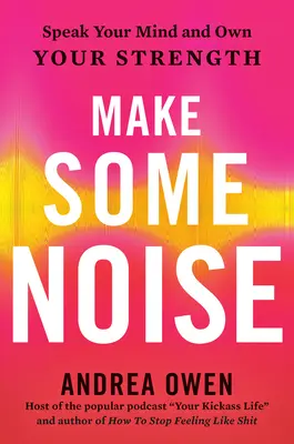 Faites du bruit : Dites ce que vous pensez et possédez votre force - Make Some Noise: Speak Your Mind and Own Your Strength