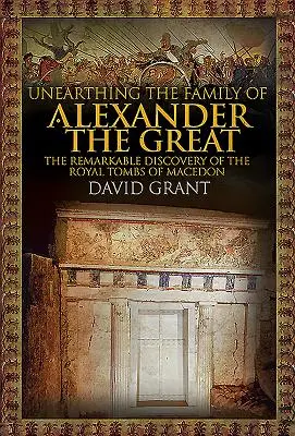 Découvrir la famille d'Alexandre le Grand : La remarquable découverte des tombes royales de Macédoine - Unearthing the Family of Alexander the Great: The Remarkable Discovery of the Royal Tombs of Macedon