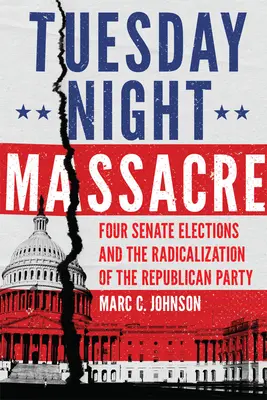 Massacre du mardi soir : Quatre élections sénatoriales et la radicalisation du parti républicain - Tuesday Night Massacre: Four Senate Elections and the Radicalization of the Republican Party