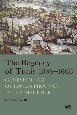 La régence de Tunis, 1535-1666 : Genèse d'une province ottomane au Maghreb - The Regency of Tunis, 1535-1666: Genesis of an Ottoman Province in the Maghreb