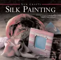 Peinture sur soie : 25 projets inspirants avec des conseils étape par étape - Silk Painting: 25 Inspirational Projects with Step-By-Step Guidance