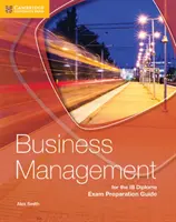 Guide de préparation à l'examen du diplôme Ib pour la gestion d'entreprise - Business Management for the Ib Diploma Exam Preparation Guide