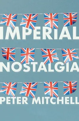 La nostalgie impériale : comment les Britanniques se sont conquis eux-mêmes - Imperial nostalgia: How the British conquered themselves