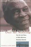 Le monde ne me doit rien : La vie et l'époque du bluesman du Delta Honeyboy Edwards - The World Don't Owe Me Nothing: The Life and Times of Delta Bluesman Honeyboy Edwards