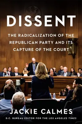 La dissidence : La radicalisation du parti républicain et sa mainmise sur la Cour - Dissent: The Radicalization of the Republican Party and Its Capture of the Court