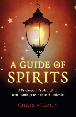 Un guide des esprits : Un manuel de psychopompe pour le passage des morts dans l'au-delà - A Guide of Spirits: A Psychopomp's Manual for Transitioning the Dead to the Afterlife