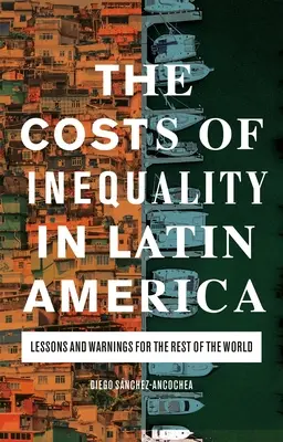Les coûts de l'inégalité en Amérique latine : Leçons et avertissements pour le reste du monde - The Costs of Inequality in Latin America: Lessons and Warnings for the Rest of the World