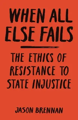 Quand tout le reste échoue : L'éthique de la résistance à l'injustice de l'État - When All Else Fails: The Ethics of Resistance to State Injustice