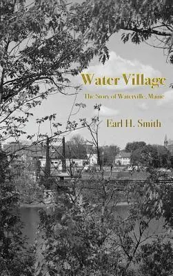 Water Village : L'histoire de Waterville, Maine - Water Village: The Story of Waterville, Maine